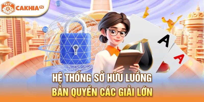 Bản quyền hệ thống Cakhia TV sở hữu luồng phát sóng lớn