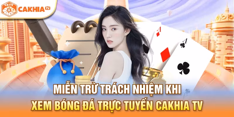 Miễn trừ trách nhiệm khi xem bóng đá trực tuyến Cakhia TV